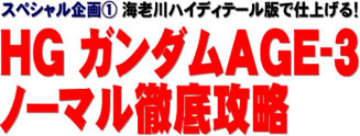 スペシャル企画(1) 海老川ハイディテール版で仕上げる！　HG ガンダムAGE-3 ノーマル徹底攻略