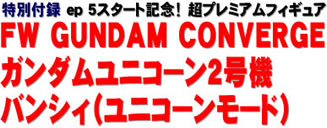 特別付録 ep 5スタート記念！　超プレミアムフィギュア　FW GUNDAM CONVERGE ガンダムユニコーン２号機　バンシィ（ユニコーンモード）