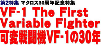 第２特集 マクロス30周年記念特集 VF-1 The First Variable Fighter 可変戦闘機VF-1の30年