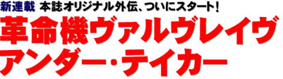 新連載 本誌オリジナル外伝、ついにスタート！ 革命機ヴァルヴレイヴ アンダー・テイカー