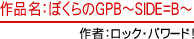 作品名：ぼくらのGPB～SIDE=B～ 作者：ロック・パワード！