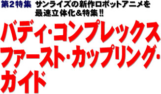 第２特集：サンライズの新作ロボットアニメを最速立体化＆特集!! バディ・コンプレックス ファースト・ カップリング・ガイド