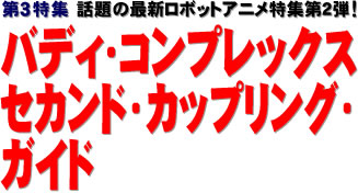 第３特集：話題の最新ロボットアニメ特集第２弾！ バディ・コンプレックス セカンド・カップリング・ガイド