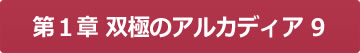 第１章 双極のアルカディア９