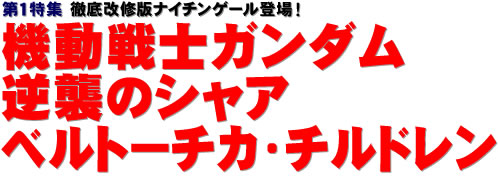 第1特集：徹底改修版ナイチンゲール登場！ 機動戦士ガンダム 逆襲のシャア ベルトーチカ・チルドレン