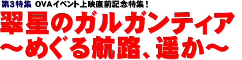 第3特集：OVAイベント上映直前記念特集！ 翠星のガルガンティア ～めぐる航路、遥か～