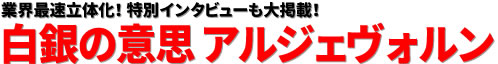 業界最速立体化！ 特別インタビューも大掲載！ 白銀の意思 アルジェヴォルン