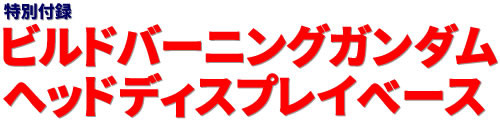 特別付録：ビルドバーニングガンダムヘッドディスプレイベース