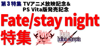 第3特集：TVアニメ『Fate/stay night[ Unlimited Blade Works]』放映記念＆PS Vita版『Fate/hollow ataraxia』発売記念 Fate/stay night特集