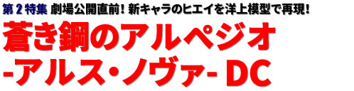 第2特集：劇場公開直前！ 新キャラのヒエイを洋上模型で再現！ 蒼き鋼のアルペジオ -アルス・ノヴァ- DC