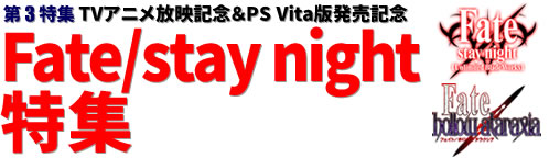 第3特集：TVアニメ『Fate/stay night[ Unlimited Blade Works]』放映記念＆PS Vita版『Fate/hollow ataraxia』発売記念 Fate/stay night特集